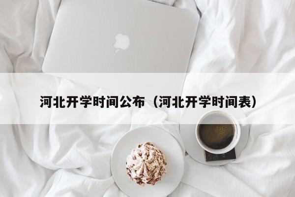 河北开学时间公布（河北开学时间表）