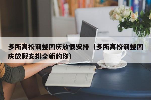 多所高校调整国庆放假安排（多所高校调整国庆放假安排全新的你）