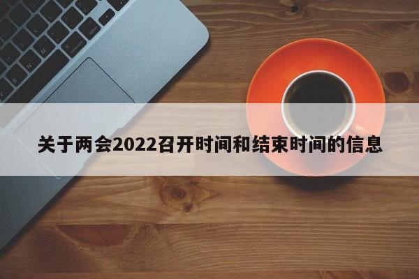 关于两会2022召开时间和结束时间的信息