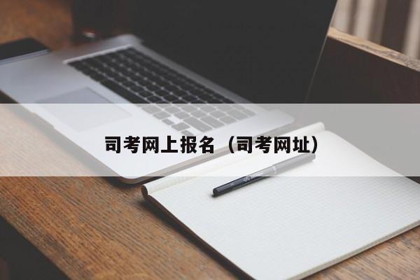 司考网上报名（司考网址）