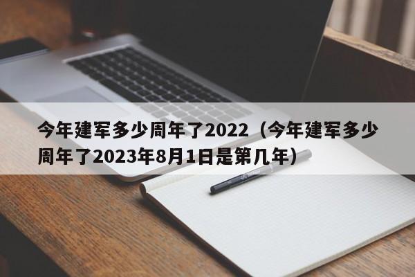 今年建军多少周年了2022（今年建军多少周年了2023年8月1日是第几年）