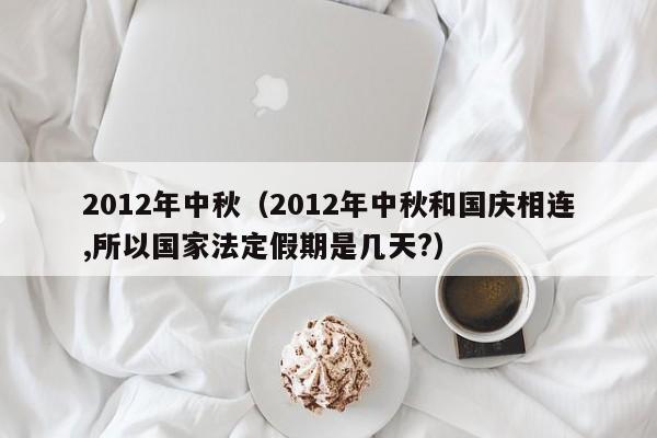 2012年中秋（2012年中秋和国庆相连,所以国家法定假期是几天?）